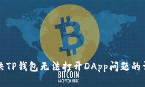 如何解决TP钱包无法打开DApp问题的详细指南