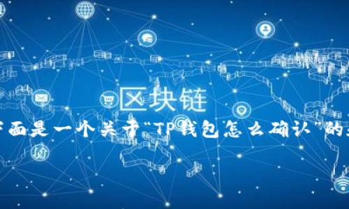 您要求的内容较长，并且涉及多个方面。下面是一个关于“TP钱包怎么确认”的和相关关键词，我将提供大纲和简要介绍：

TP钱包使用指南：如何确认交易与安全性