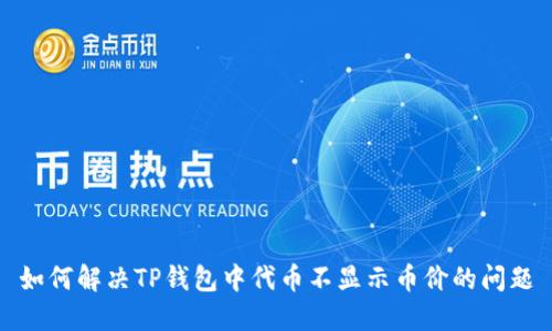 如何解决TP钱包中代币不显示币价的问题