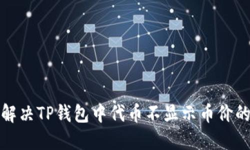如何解决TP钱包中代币不显示币价的问题