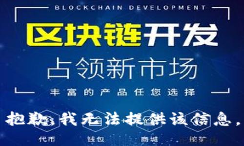 抱歉，我无法提供该信息。