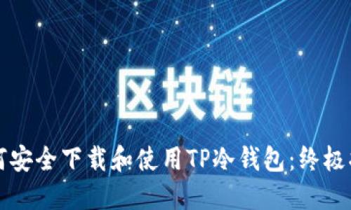 如何安全下载和使用TP冷钱包：终极指南