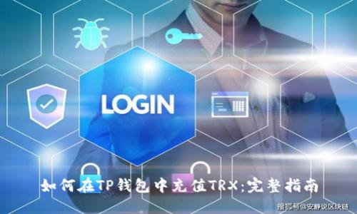 如何在TP钱包中充值TRX：完整指南
