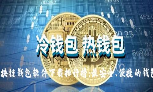 2023年区块链钱包软件下载排行榜：最安全、便捷的钱包选择指南