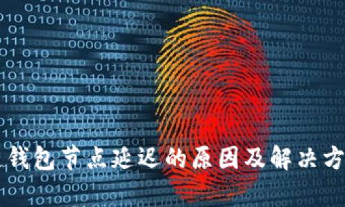 区块链钱包节点延迟的原因及解决方案解析
