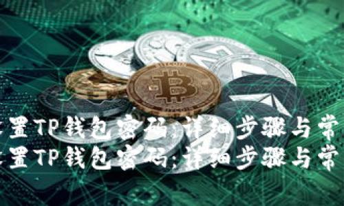 如何重新设置TP钱包密码：详细步骤与常见问题解答
如何重新设置TP钱包密码：详细步骤与常见问题解答