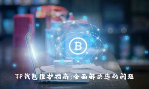 TP钱包维护指南：全面解决您的问题