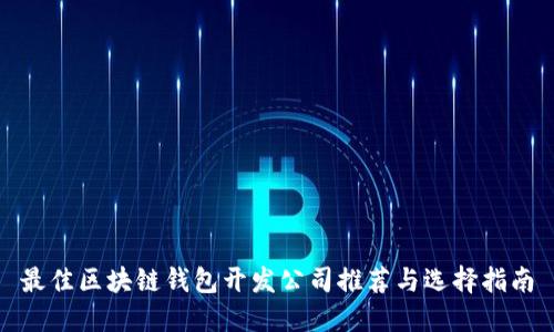 最佳区块链钱包开发公司推荐与选择指南