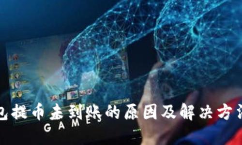 TP钱包提币未到账的原因及解决方法详解