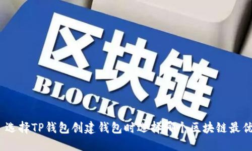 : 选择TP钱包创建钱包时选择哪个区块链最优？