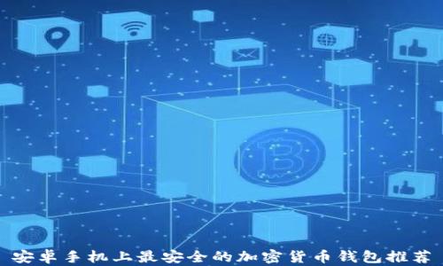 
安卓手机上最安全的加密货币钱包推荐