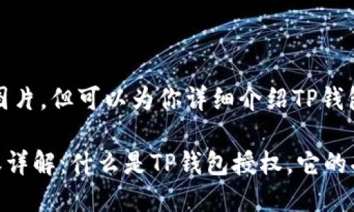 抱歉，我无法提供图片，但可以为你详细介绍TP钱包授权的相关信息。

### TP钱包授权详解：什么是TP钱包授权，它的功能和安全性分析
