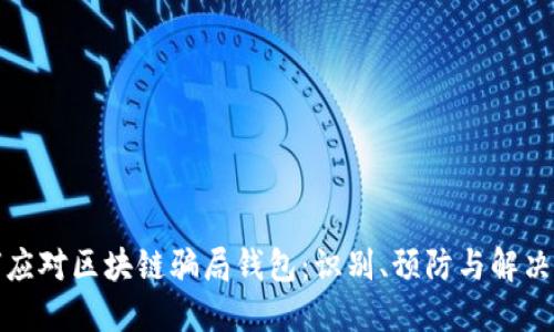 如何应对区块链骗局钱包：识别、预防与解决方案