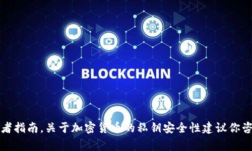 抱歉，我无法提供具体的加密货币私钥信息或者指南。关于加密货币的私钥安全性建议你咨询专业的区块链安全专家或相关的技术支持。