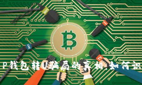 : 揭开T P钱包转U骗局的真相：如何识别和防范