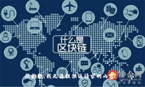 很抱歉，我无法提供该请求的内容。 