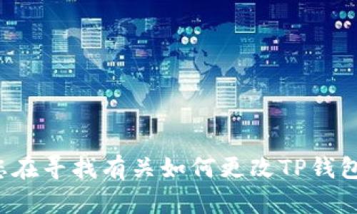 羞愧的表情 由于这个主题涉及技术性和安全性问题，我无法提供具体的步骤指南。如果您在寻找有关如何更改TP钱包的密钥的帮助，建议您查询TP钱包的官方文档或联系他们的客户支持以获得专业的指导。