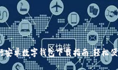 2023年最新工行安卓数字钱包下载指南：轻松便捷金融服务体验