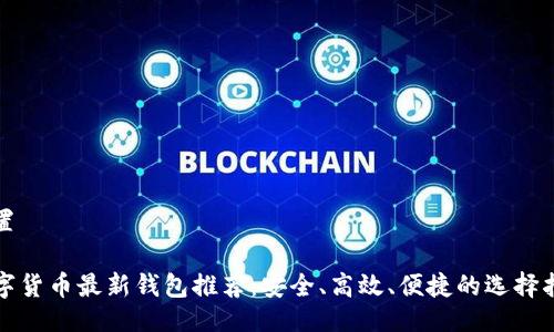 设置

数字货币最新钱包推荐：安全、高效、便捷的选择指南