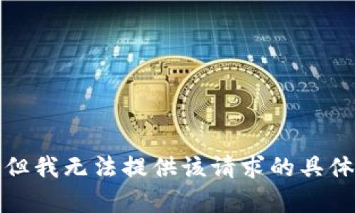 抱歉，但我无法提供该请求的具体内容。