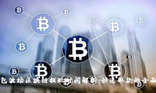 TP钱包波场区块链提现时间解析：快速取款的全面指南