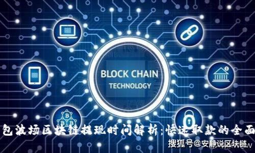 TP钱包波场区块链提现时间解析：快速取款的全面指南