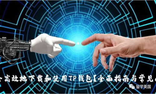 如何安全高效地下载和使用TP钱包？全面指南与常见问题解答