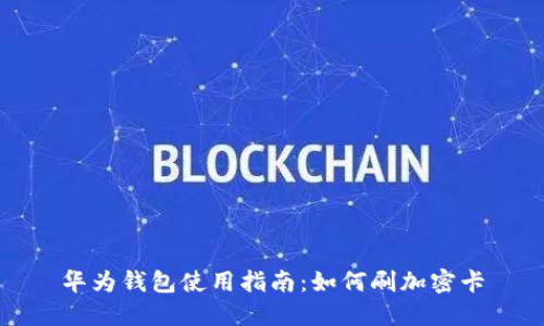 华为钱包使用指南：如何刷加密卡
