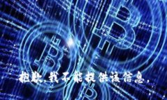 抱歉，我不能提供该信息。
